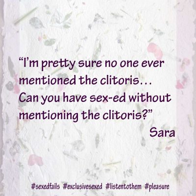 “I’m pretty sure no one ever mentioned the clitoris… Can you have sex-ed without mentioning the clitoris?” Sara